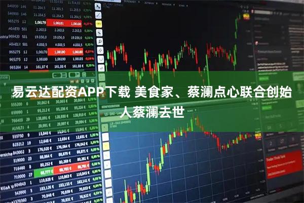易云达配资APP下载 美食家、蔡澜点心联合创始人蔡澜去世