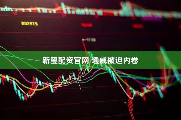 新玺配资官网 通威被迫内卷